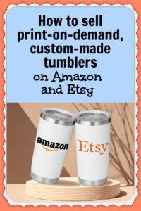 Selling custom-made tumblers on Amazon and Etsy