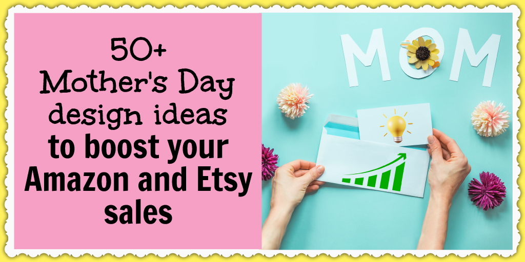 Mother's Day design ideas to boost your Amazon and Etsy sales